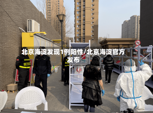 北京海淀发现1例阳性/北京海淀官方发布