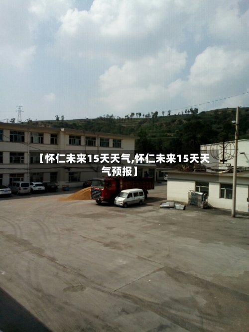 【怀仁未来15天天气,怀仁未来15天天气预报】