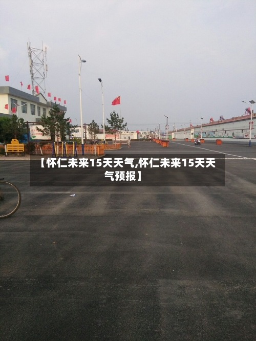 【怀仁未来15天天气,怀仁未来15天天气预报】