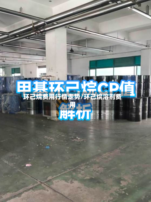 环己烷费用行情走势/环己烷溶剂费用
