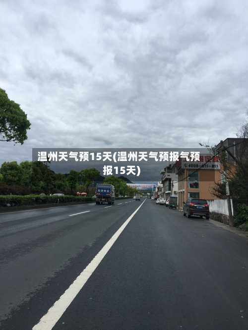 温州天气预15天(温州天气预报气预报15天)