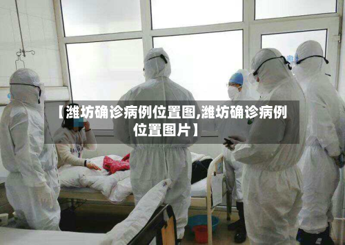 【潍坊确诊病例位置图,潍坊确诊病例位置图片】