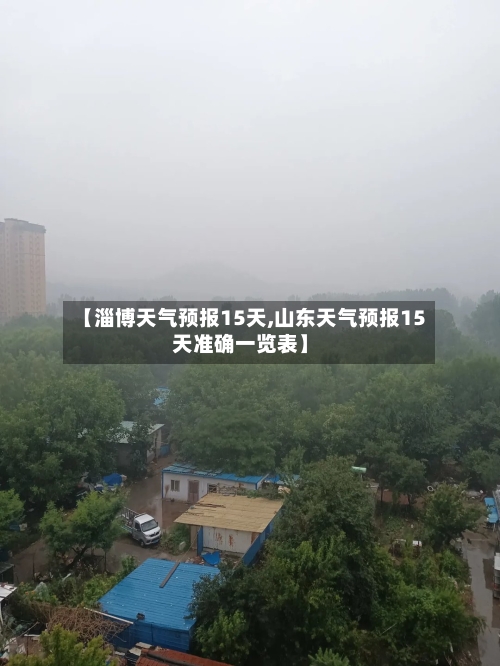【淄博天气预报15天,山东天气预报15天准确一览表】