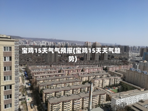宝鸡15天气气预报(宝鸡15天天气趋势)