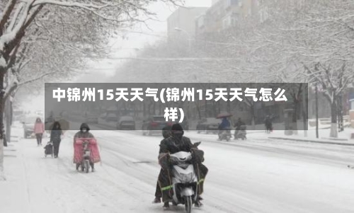 中锦州15天天气(锦州15天天气怎么样)