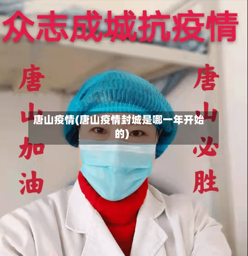 唐山疫情(唐山疫情封城是哪一年开始的)