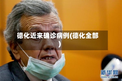 德化近来确诊病例(德化全部)