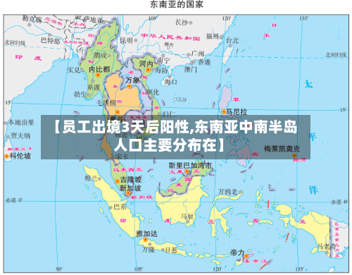 【员工出境3天后阳性,东南亚中南半岛人口主要分布在】