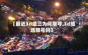 【最近3d组三为何限号,3d组选限号吗】