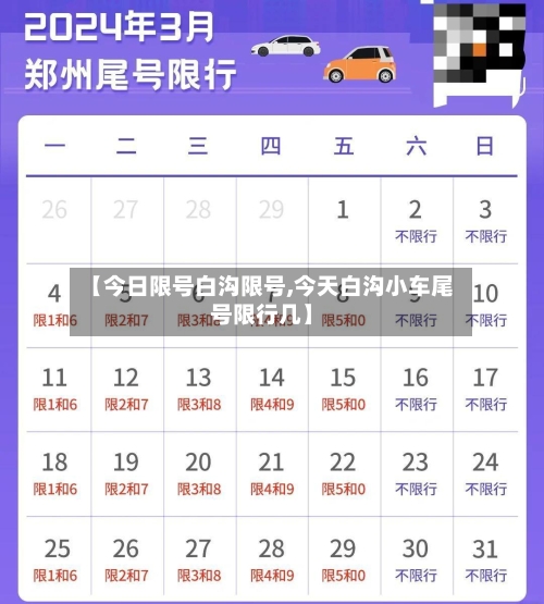 【今日限号白沟限号,今天白沟小车尾号限行几】