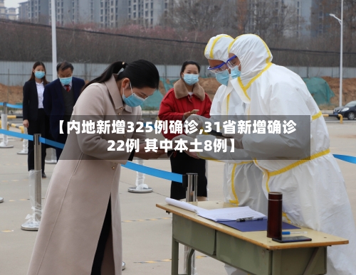 【内地新增325例确诊,31省新增确诊22例 其中本土8例】