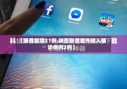 【陕西新增21例,陕西新增境外输入确诊病例2例】