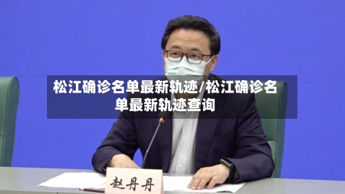 松江确诊名单最新轨迹/松江确诊名单最新轨迹查询