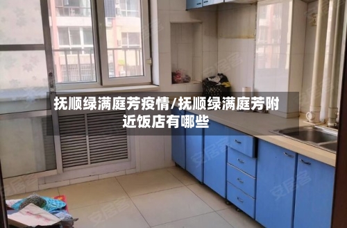 抚顺绿满庭芳疫情/抚顺绿满庭芳附近饭店有哪些