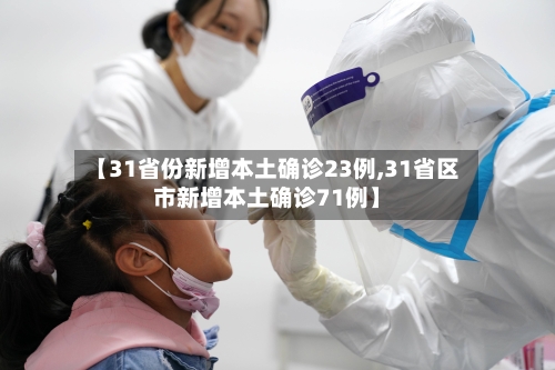 【31省份新增本土确诊23例,31省区市新增本土确诊71例】