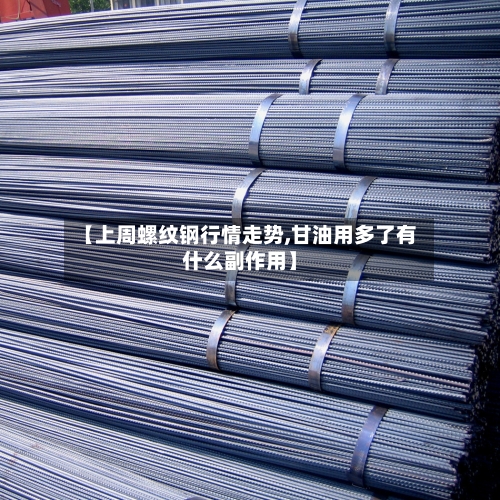 【上周螺纹钢行情走势,甘油用多了有什么副作用】