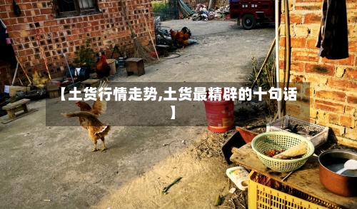 【土货行情走势,土货最精辟的十句话】