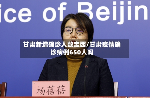 甘肃新增确诊人数定西/甘肃疫情确诊病例650人吗