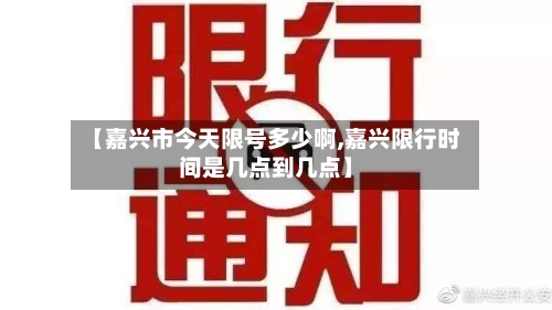 【嘉兴市今天限号多少啊,嘉兴限行时间是几点到几点】