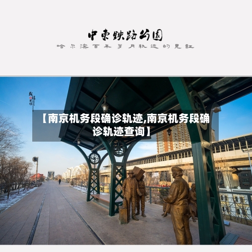 【南京机务段确诊轨迹,南京机务段确诊轨迹查询】