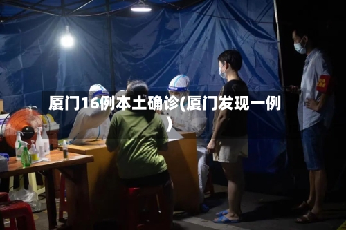 厦门16例本土确诊(厦门发现一例)