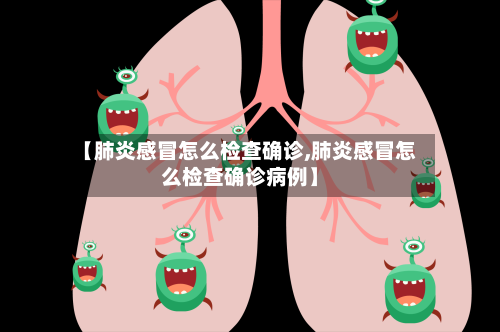 【肺炎感冒怎么检查确诊,肺炎感冒怎么检查确诊病例】