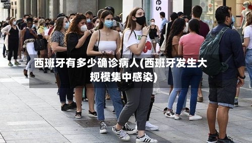 西班牙有多少确诊病人(西班牙发生大规模集中感染)