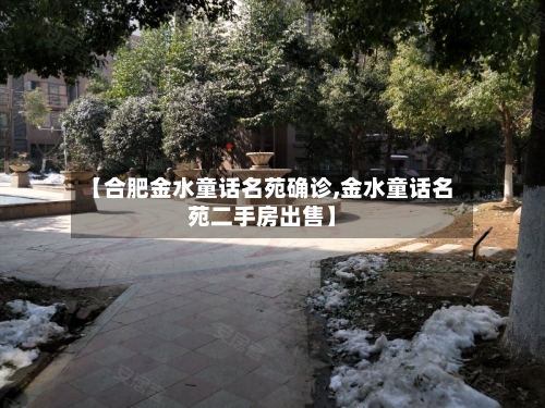 【合肥金水童话名苑确诊,金水童话名苑二手房出售】