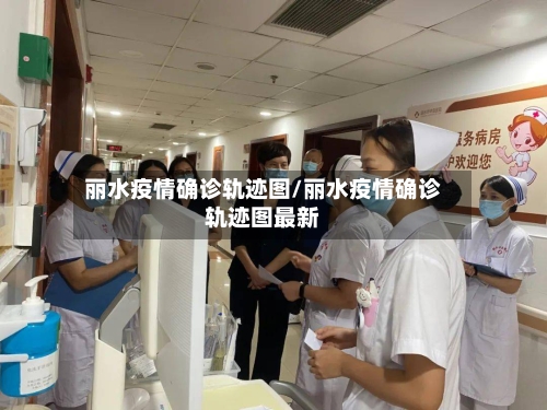 丽水疫情确诊轨迹图/丽水疫情确诊轨迹图最新