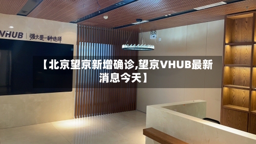【北京望京新增确诊,望京VHUB最新消息今天】