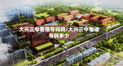 大兴三中巷限号吗吗/大兴三中电话号码多少