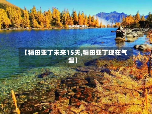 【稻田亚丁未来15天,稻田亚丁现在气温】