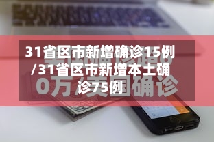 31省区市新增确诊15例/31省区市新增本土确诊75例