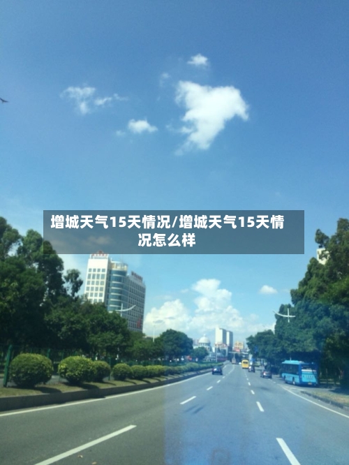 增城天气15天情况/增城天气15天情况怎么样