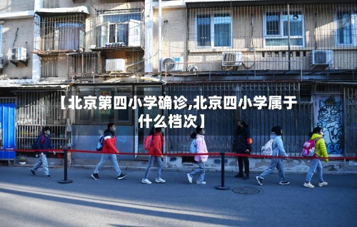 【北京第四小学确诊,北京四小学属于什么档次】