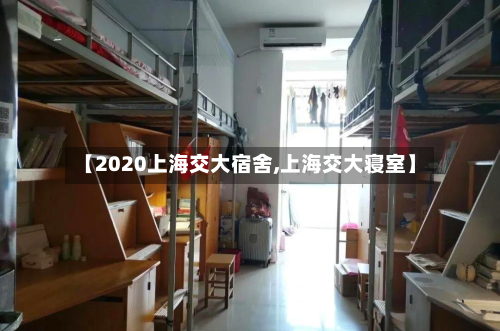 【2020上海交大宿舍,上海交大寝室】