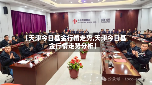 【天津今日基金行情走势,天津今日基金行情走势分析】