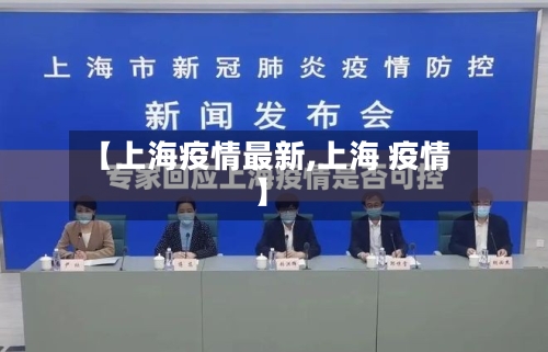 【上海疫情最新,上海 疫情】