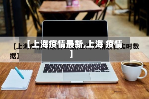 【上海疫情最新,上海 疫情】