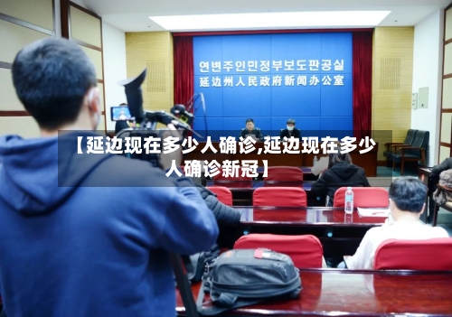 【延边现在多少人确诊,延边现在多少人确诊新冠】