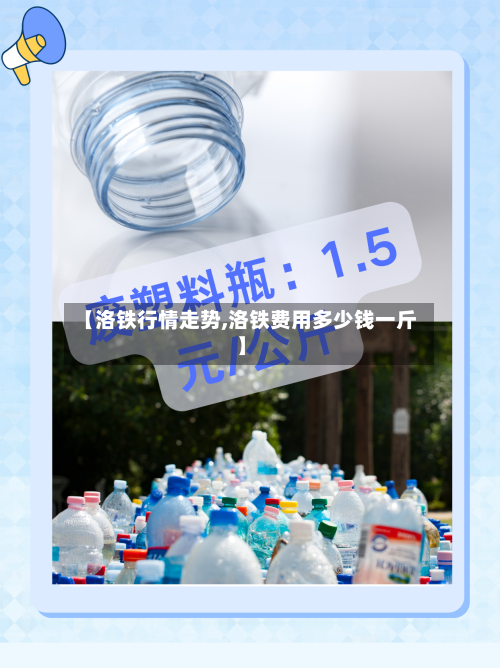 【洛铁行情走势,洛铁费用多少钱一斤】