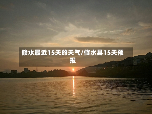 修水最近15天的天气/修水县15天预报