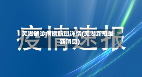芜湖确诊病例航班详情(芜湖新冠最新消息)