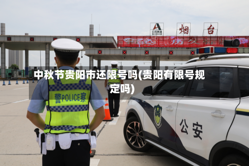 中秋节贵阳市还限号吗(贵阳有限号规定吗)