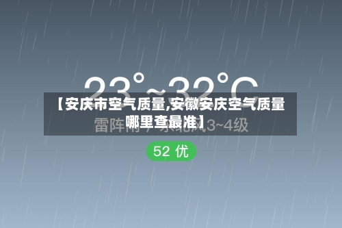 【安庆市空气质量,安徽安庆空气质量哪里查最准】