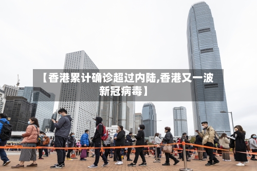 【香港累计确诊超过内陆,香港又一波新冠病毒】