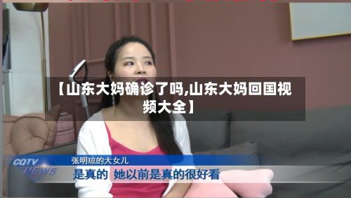【山东大妈确诊了吗,山东大妈回国视频大全】