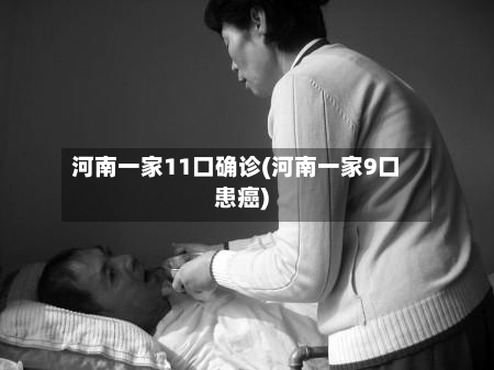 河南一家11口确诊(河南一家9口患癌)