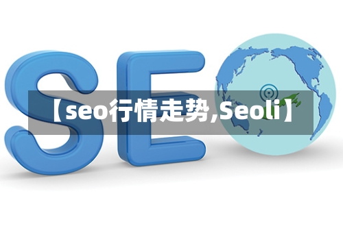 【seo行情走势,Seoli】