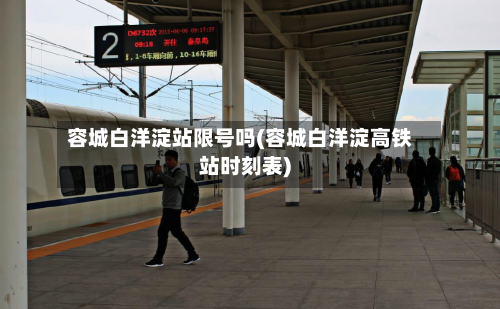 容城白洋淀站限号吗(容城白洋淀高铁站时刻表)